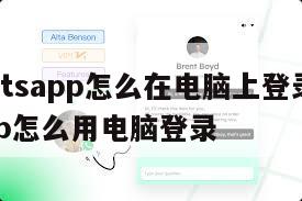 【whatsapp怎么在电脑上登录】whatsapp怎么用电脑登录