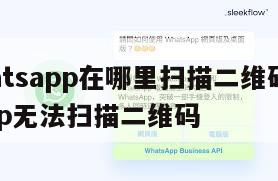 【whatsapp在哪里扫描二维码】whatsapp无法扫描二维码